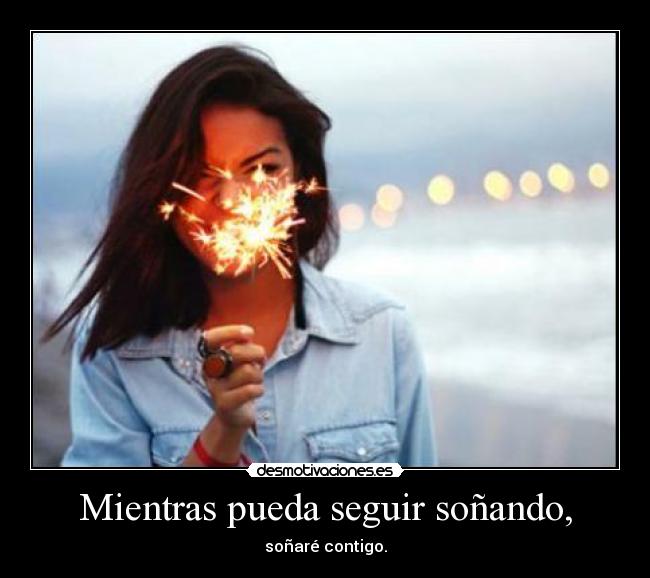 Mientras pueda seguir soñando, - 