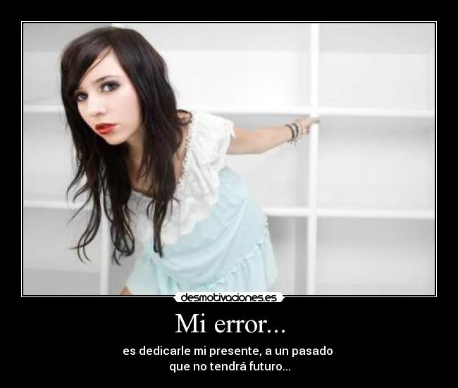 Mi error... - es dedicarle mi presente, a un pasado
que no tendrá futuro...