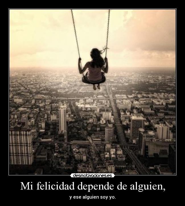 Mi felicidad depende de alguien, - 