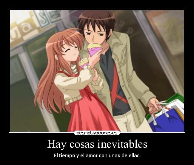 Hay cosas inevitables - El tiempo y el amor son unas de ellas.