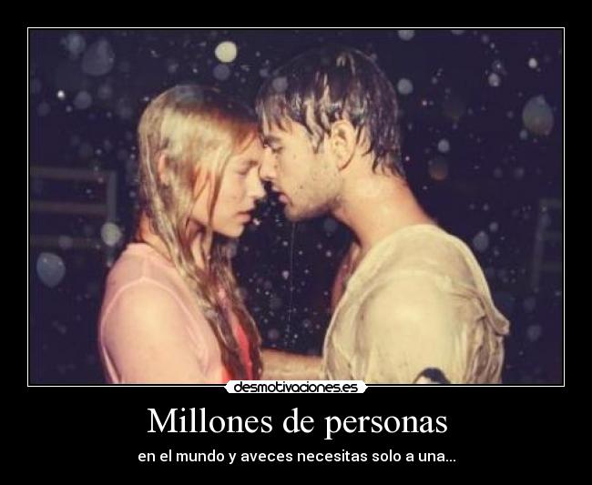 Millones de personas - en el mundo y aveces necesitas solo a una...