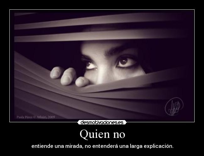 Quien no - entiende una mirada, no entenderá una larga explicación.