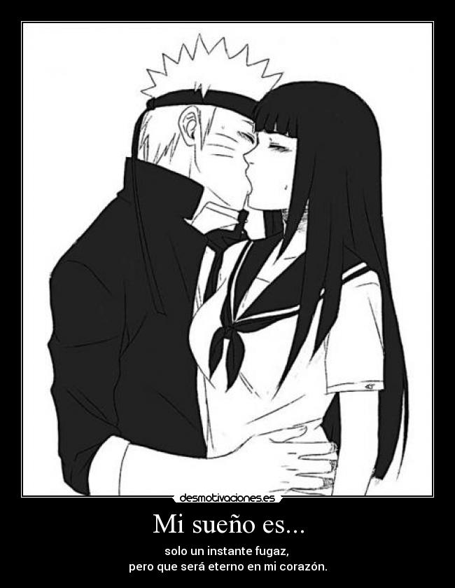 Mi sueño es... - solo un instante fugaz, 
pero que será eterno en mi corazón.