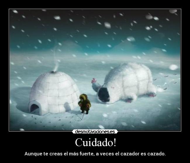 Cuidado! - Aunque te creas el más fuerte, a veces el cazador es cazado.