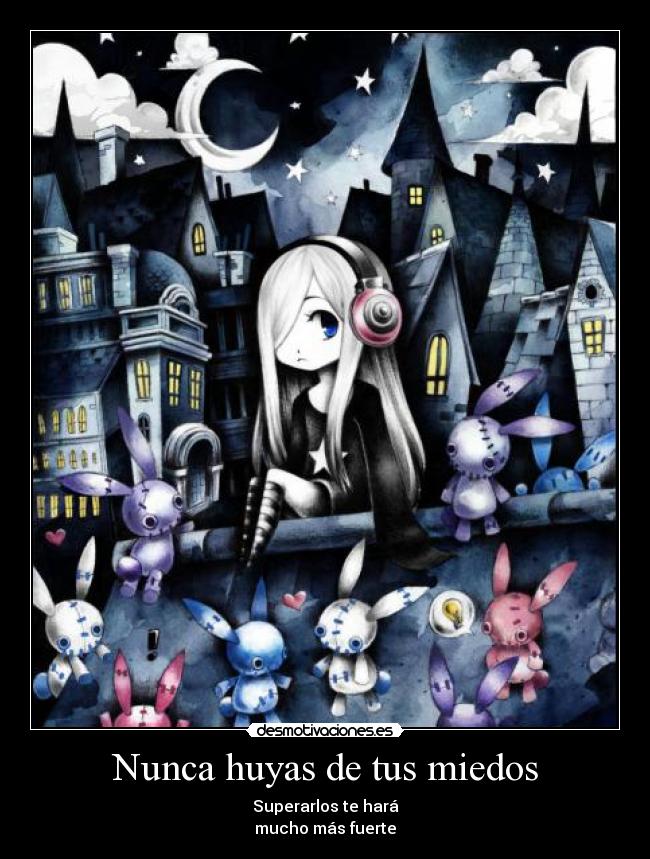 Nunca huyas de tus miedos - Superarlos te hará
mucho más fuerte