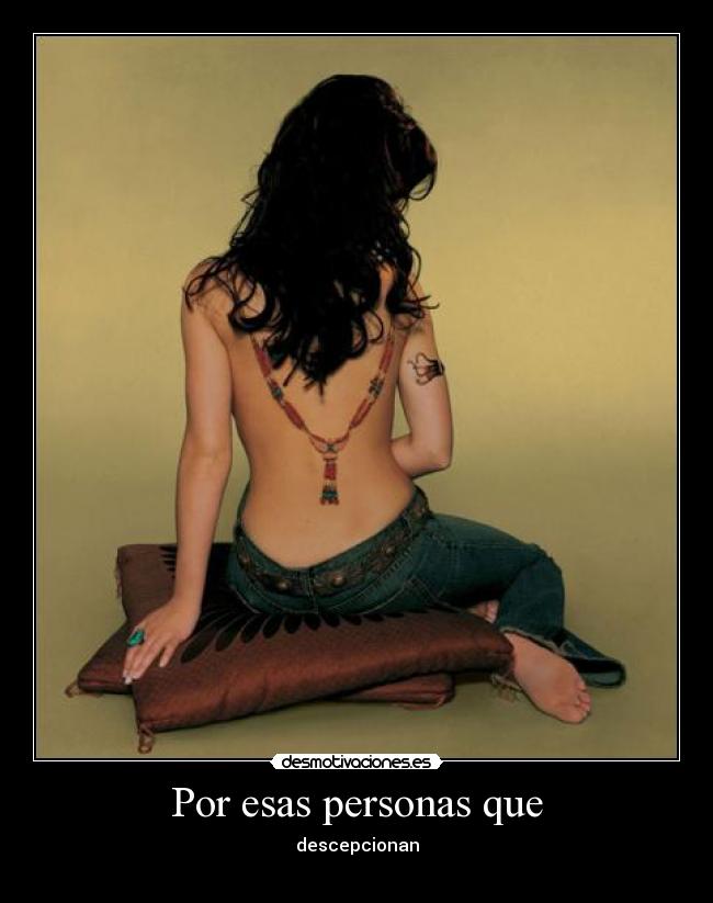 Por esas personas que - descepcionan
╭∩╮(︶︿︶) ╭∩╮