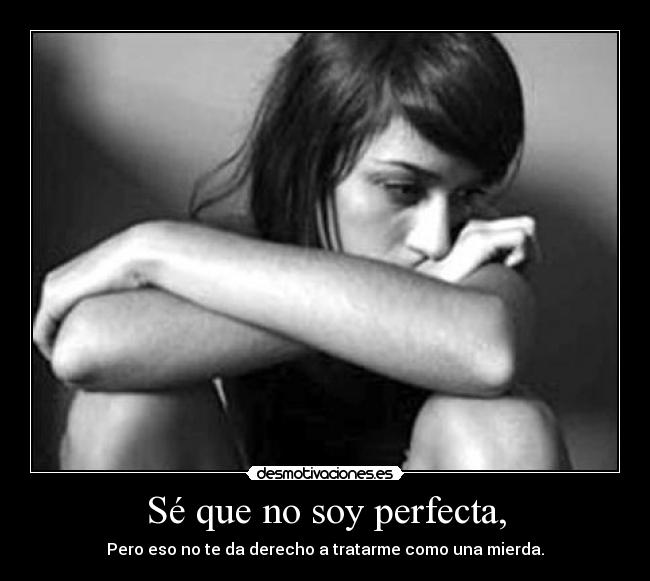 Sé que no soy perfecta, -