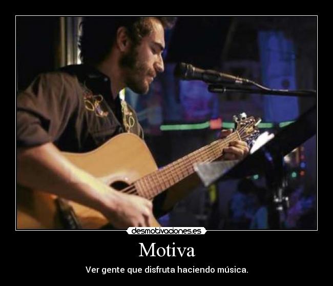 Motiva - Ver gente que disfruta haciendo música.