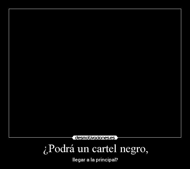 ¿Podrá un cartel negro, - llegar a la principal?