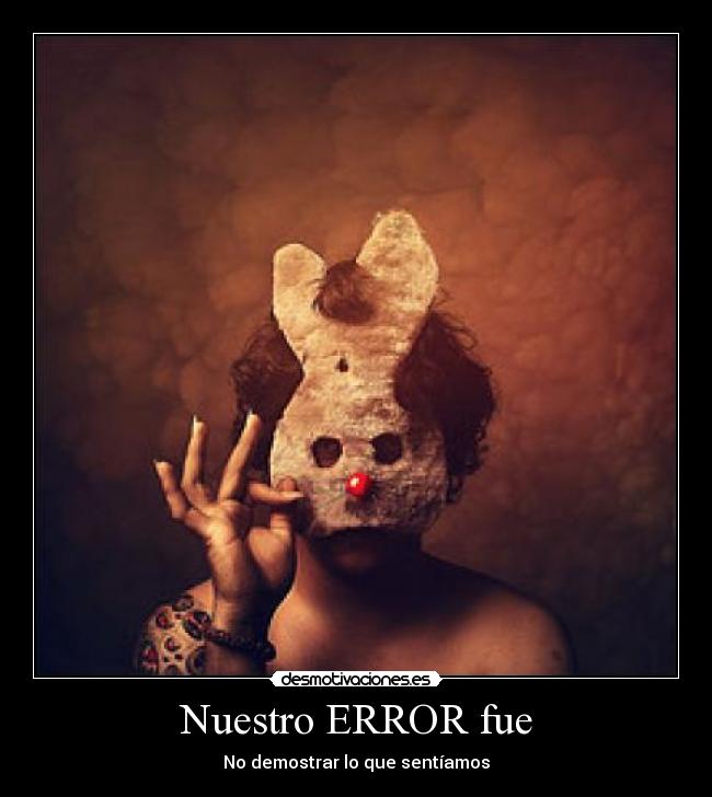 Nuestro ERROR fue - No demostrar lo que sentíamos