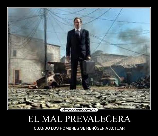 EL MAL PREVALECERA - CUANDO LOS HOMBRES SE REHÚSEN A ACTUAR