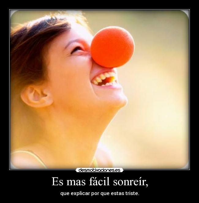 Es mas fácil sonreír, -