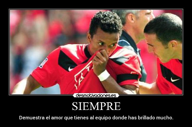 SIEMPRE - Demuestra el amor que tienes al equipo donde has brillado mucho.