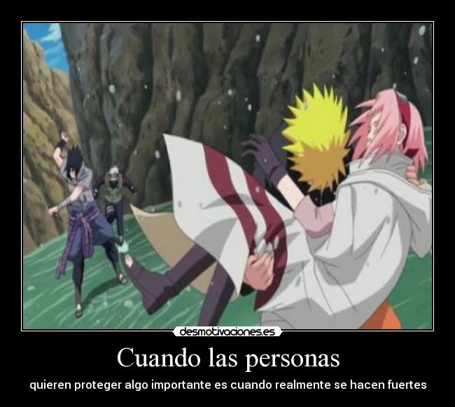 Cuando las personas - quieren proteger algo importante es cuando realmente se hacen fuertes