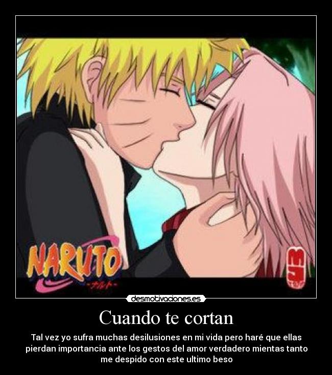 Cuando te cortan - Tal vez yo sufra muchas desilusiones en mi vida pero haré que ellas
pierdan importancia ante los gestos del amor verdadero mientas tanto
me despido con este ultimo beso