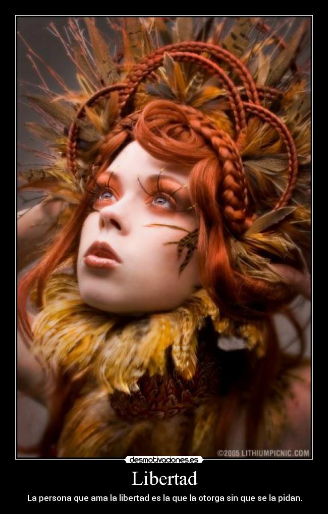 Libertad - La persona que ama la libertad es la que la otorga sin que se la pidan.