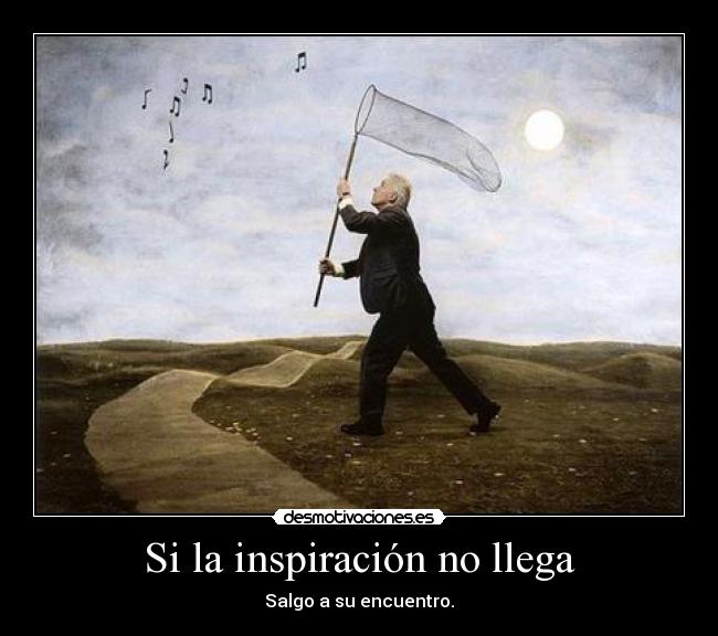 Si la inspiración no llega - Salgo a su encuentro.