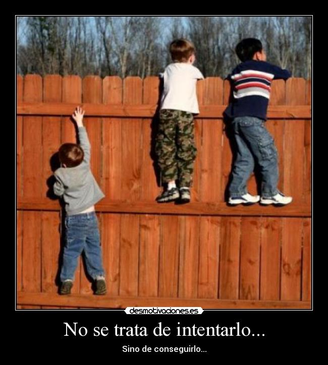 No se trata de intentarlo... - Sino de conseguirlo...