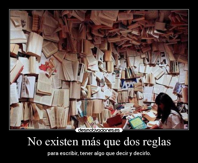 No existen más que dos reglas - para escribir, tener algo que decir y decirlo.