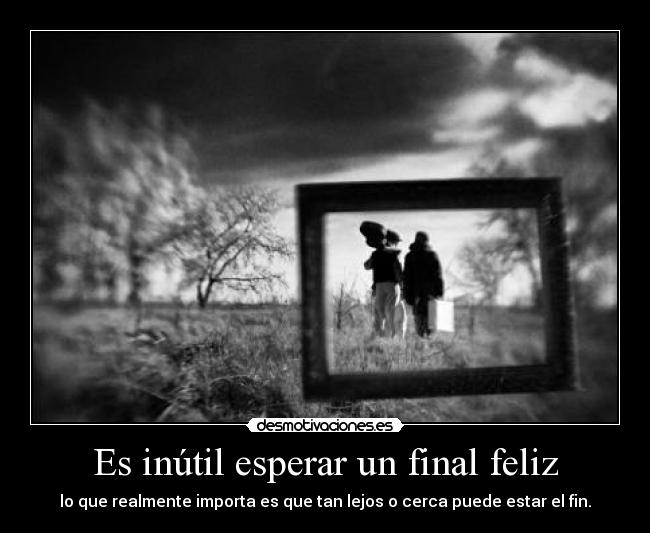 Es inútil esperar un final feliz - 