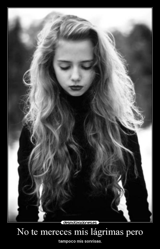 No te mereces mis lágrimas pero - 