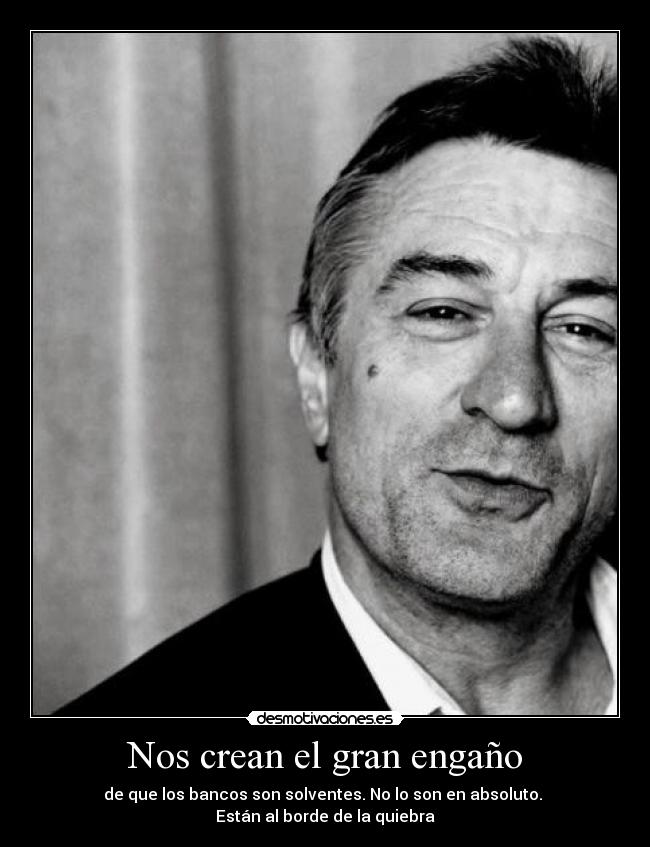 Nos crean el gran engaño - de que los bancos son solventes. No lo son en absoluto. 
Están al borde de la quiebra