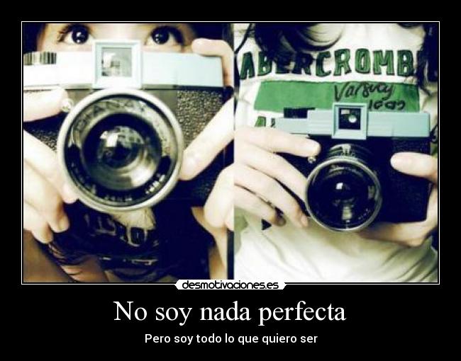 No soy nada perfecta - Pero soy todo lo que quiero ser
