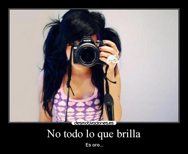 No todo lo que brilla - Es oro...