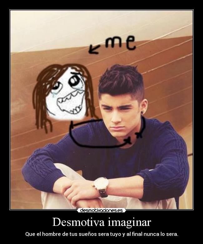 Desmotiva imaginar - Que el hombre de tus sueños sera tuyo y al final nunca lo sera.