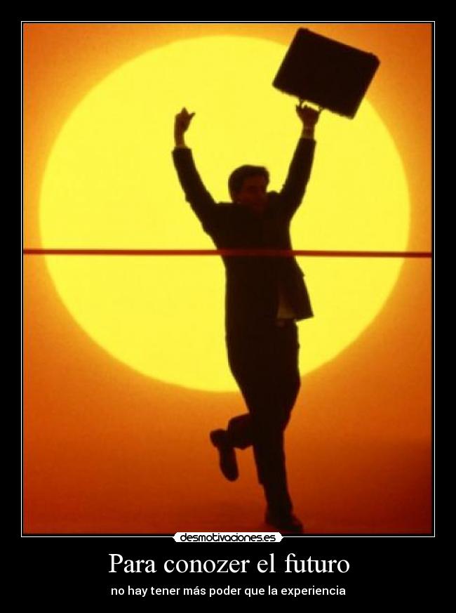 Para conozer el futuro - no hay tener más poder que la experiencia