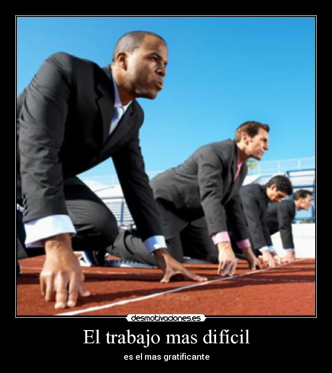 El trabajo mas difícil - es el mas gratificante