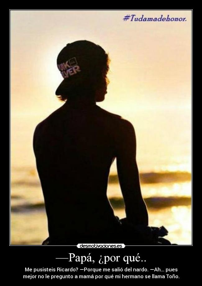 —Papá, ¿por qué.. -
