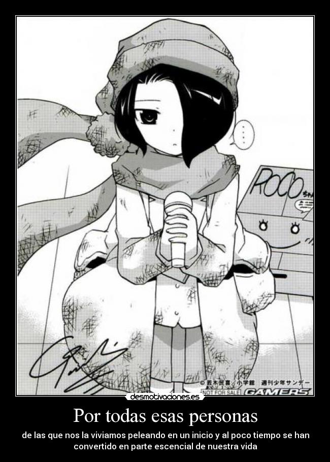 Por todas esas personas - de las que nos la viviamos peleando en un inicio y al poco tiempo se han
convertido en parte escencial de nuestra vida