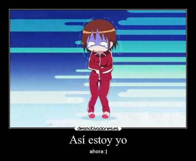 Así estoy yo - ahora :|