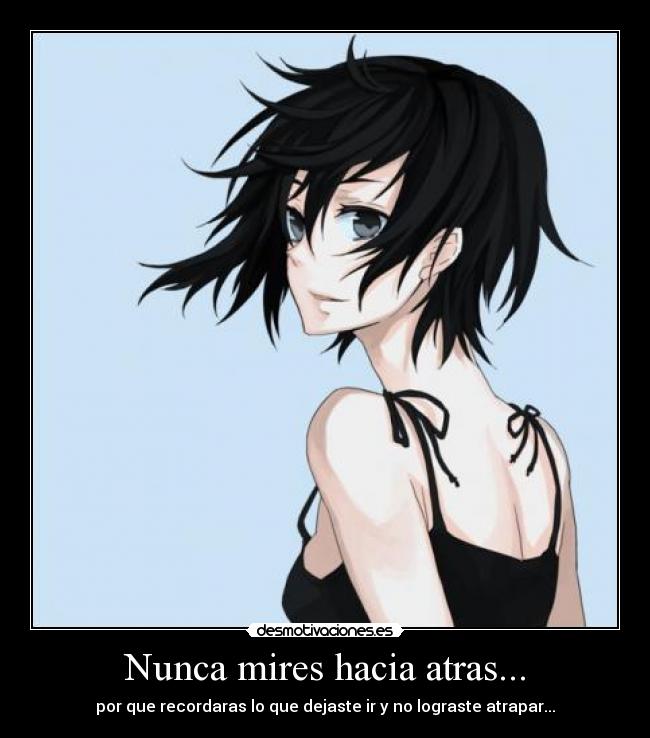 Nunca mires hacia atras... - por que recordaras lo que dejaste ir y no lograste atrapar...
