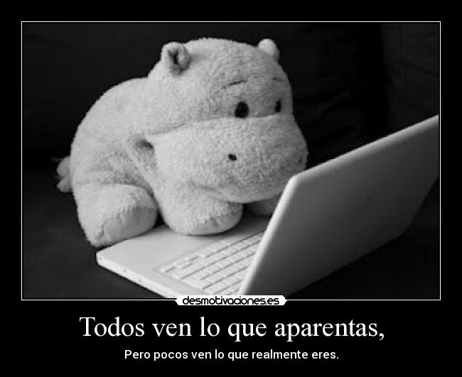 Todos ven lo que aparentas, - 