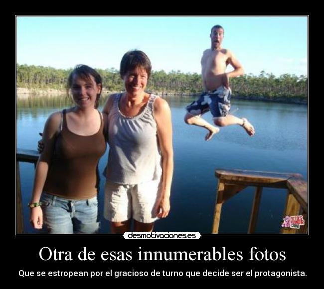 Otra de esas innumerables fotos - Que se estropean por el gracioso de turno que decide ser el protagonista.