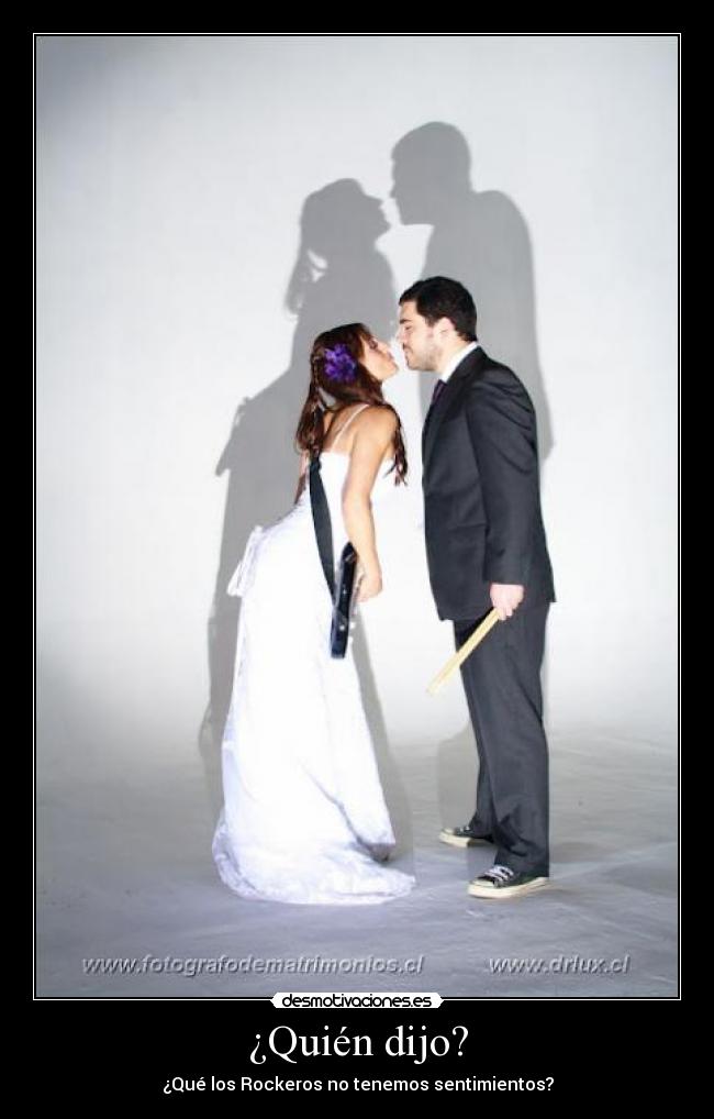 ¿Quién dijo? - ¿Qué los Rockeros no tenemos sentimientos?