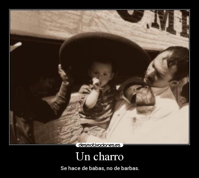 Un charro - Se hace de babas, no de barbas.