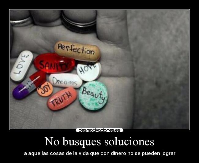 No busques soluciones - a aquellas cosas de la vida que con dinero no se pueden lograr