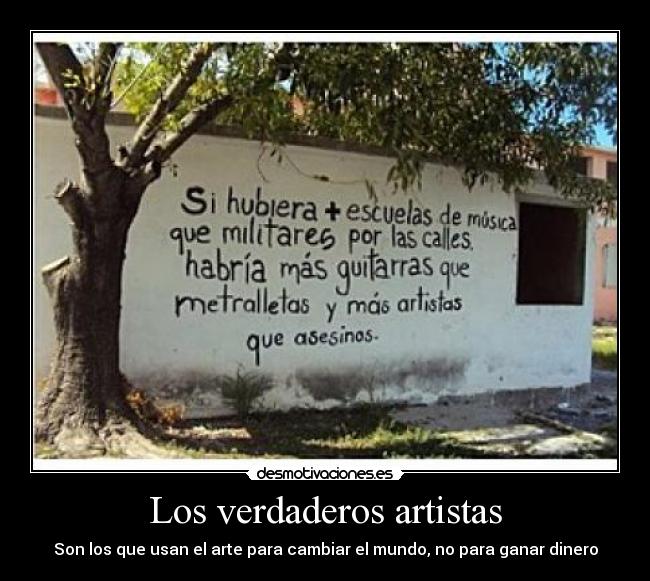 Los verdaderos artistas - Son los que usan el arte para cambiar el mundo, no para ganar dinero