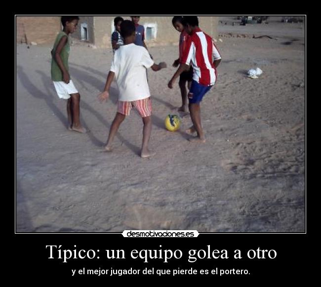 Típico: un equipo golea a otro - y el mejor jugador del que pierde es el portero.