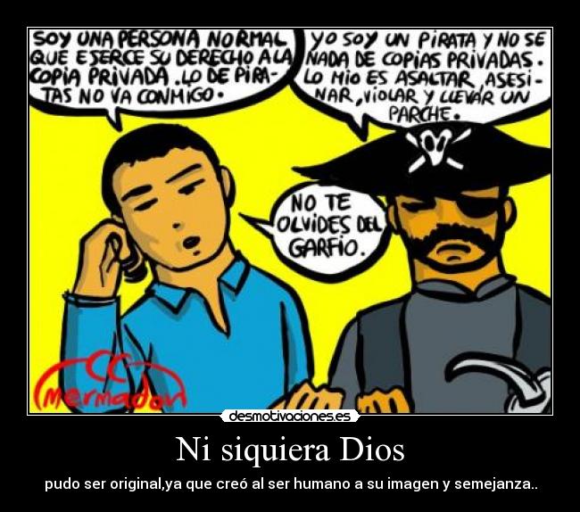 Ni siquiera Dios - pudo ser original,ya que creó al ser humano a su imagen y semejanza..