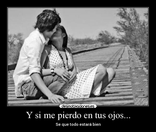Y si me pierdo en tus ojos... - Se que todo estará bien
