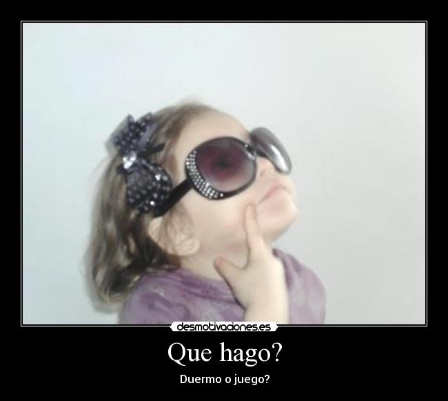 Que hago? - Duermo o juego?