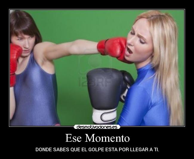 Ese Momento - DONDE SABES QUE EL GOLPE ESTA POR LLEGAR A TI.
