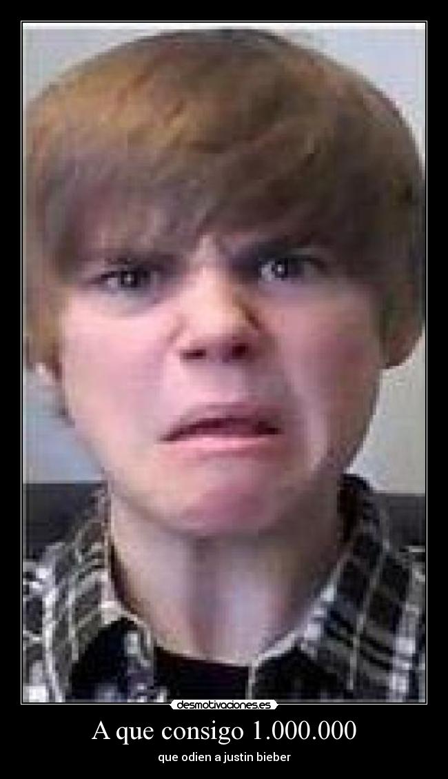 A que consigo 1.000.000 - que odien a justin bieber