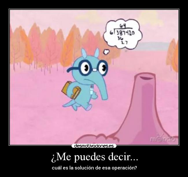 ¿Me puedes decir... - cuál es la solución de esa operación?