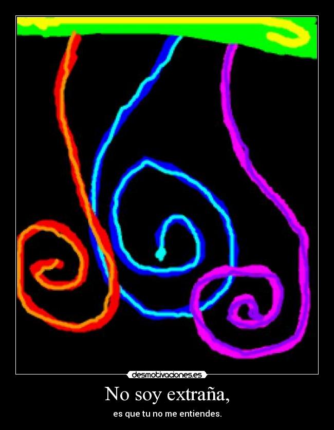 No soy extraña, - es que tu no me entiendes.