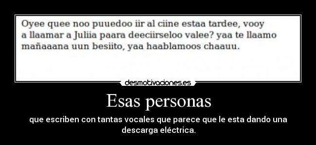 Esas personas - que escriben con tantas vocales que parece que le esta dando una descarga eléctrica.